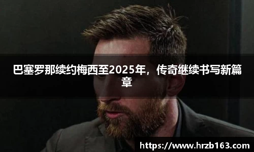巴塞罗那续约梅西至2025年，传奇继续书写新篇章