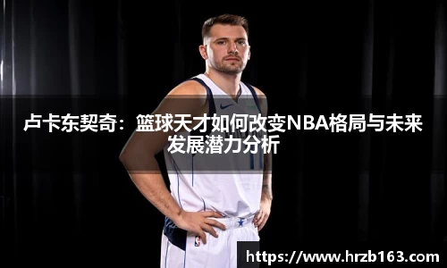 卢卡东契奇：篮球天才如何改变NBA格局与未来发展潜力分析