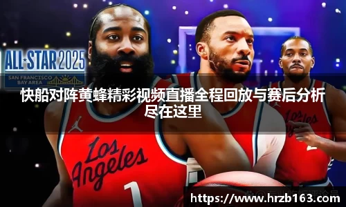 快船对阵黄蜂精彩视频直播全程回放与赛后分析尽在这里