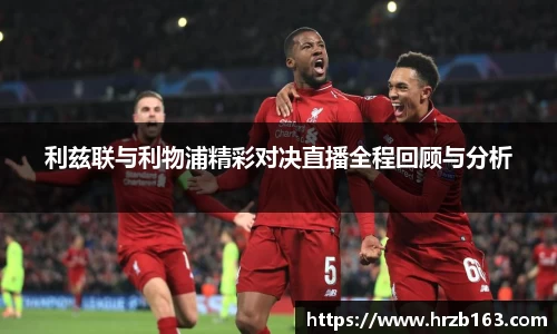 利兹联与利物浦精彩对决直播全程回顾与分析